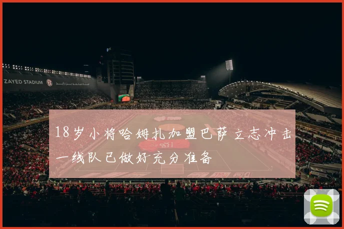 18岁小将哈姆扎加盟巴萨立志冲击一线队已做好充分准备
